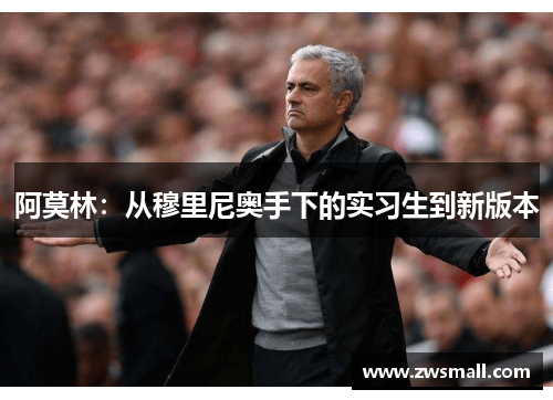 阿莫林:从穆里尼奥手下的实习生到新版本 阿莫林:从穆里尼奥手下的实习生到新版本