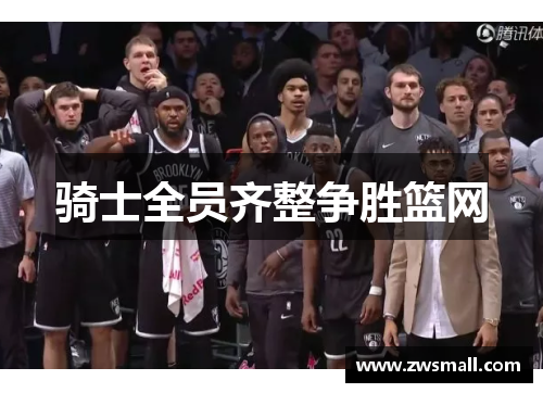 骑士全员齐整争胜篮网